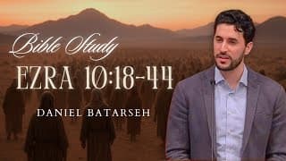Ezra 10 (Part 3) Bible Study (Those Guilty of Intermarriage) | Pastor Daniel Batarseh (4/10/26)