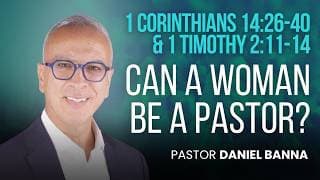 Can a Woman be a Pastor? | 1 Corinthians 14:26-40 & 1 Timothy 2:11-14 | Pastor Daniel Banna (7/17)