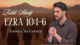 Ezra 10 (Part 1) Bible Study (The People Confess Their Sin) | Pastor Daniel Batarseh (3/20/26)